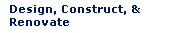 Design, Construct, and Renovate