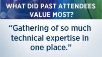 WHAT DID PAST ATTENDEES VALUE MOST? Gathering of so much technical expertise in one place.