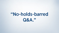 No-holds-barred Q&A.