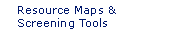 Resource Maps and Screening Tools
