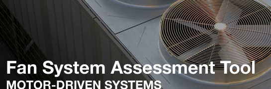 This photo shows an over view of two fan systems. These are round and covered with wire and through the wire the fan blades are showing in rotation. In the lower left hand corner are the words "Fan System Assessment Tool" and underneath this title are the words "Motor-Driven Systems."