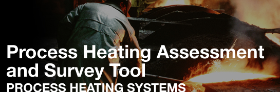 This photo shows the back of an industrial worker tending to a fiery hot furnace. He is holding a tool and appears to be stirring something within a molten vat of material. Across the image are the words "Process Heating Assessment and Survey Tool" and underneath are the words "Process Heating Systems."