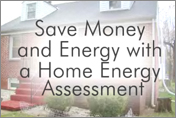 Photo of a home with the words, Save Money and Energy with a Home energy Assessment.