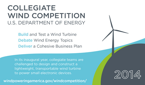 Illustration with a turbine and the words, 'Collegiate Wind Competition, U.S. Department of Energy. Build and test a wind turbine, debate wind energy topics, and deliver a cohesive business plan. In its inaugural year, collegiate teams are challenged to design and construct a lightweight, transportable wind turbine to power small electronic devices.